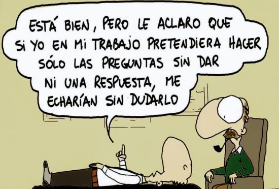 Caricatura humorística de un paciente en el psicólogo que dice: “Está bien, pero le aclaro que si yo en mi trabajo pretendiera hacer sólo las preguntas sin dar ni una respuesta, me echarían sin dudarlo”.