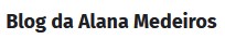 Blog da Alana Medeiros