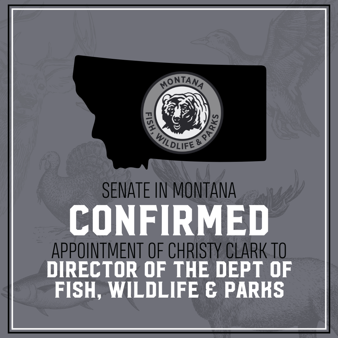 The widely supported appointment of Christy Clark to position of Director of the Dept. of Fish, Wildlife, and Parks was confirmed by the Senate in MT.