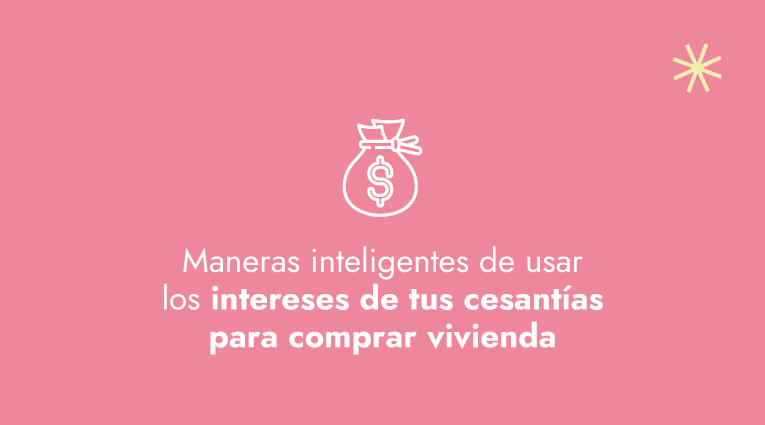 Maneras inteligentes de usar los intereses de tus cesantías para comprar vivienda