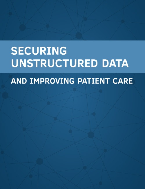 Securing Unstructured Data and Improving Patient Care