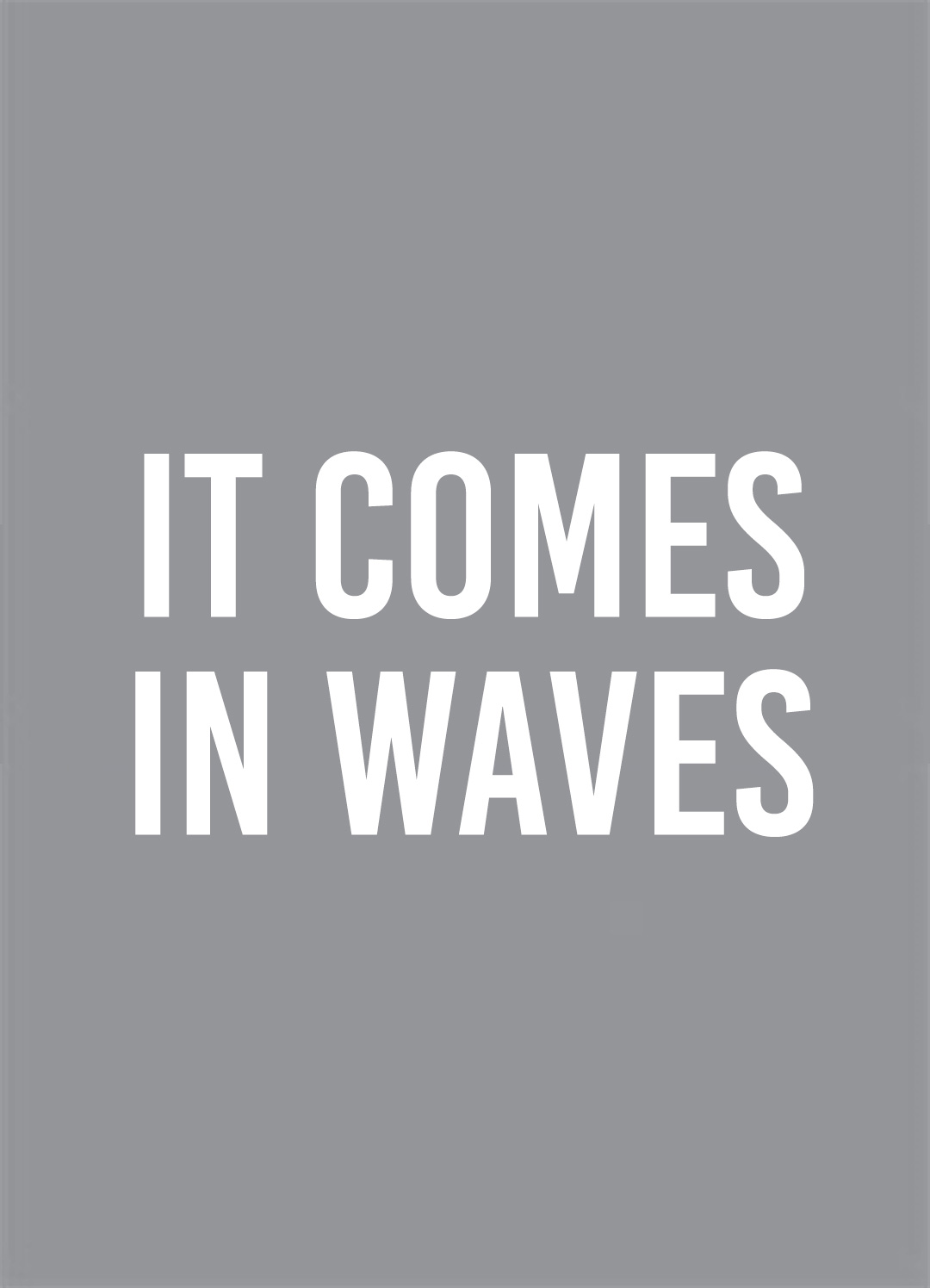 It Comes in Waves