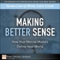 Making Better Sense: How Your Mental Models Define Your World