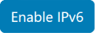 Button: 'Enable IPv6'