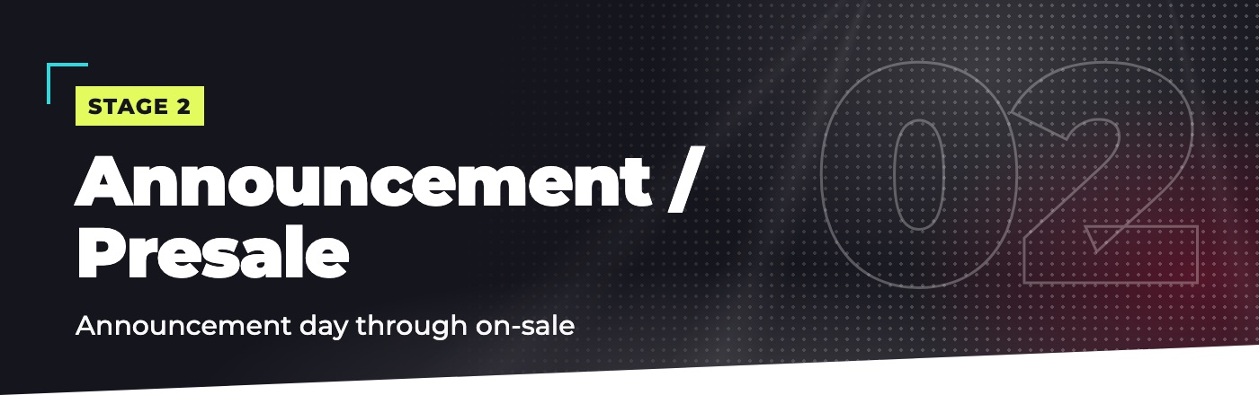 Stage 2: Announcement / Presale. Announcement day through on-sale.