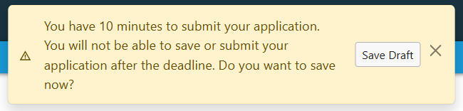 Yellow applicant warning message. You have 10 minutes to submit your application. You will not be able to save or submit your application after the deadline. Do you wan to save now? Save Draft button within the alert.