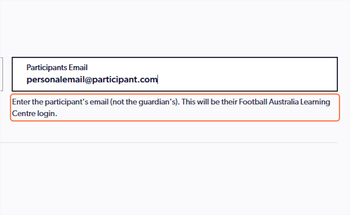 On Step 3, 'Contact Details' enter the participant's email (not the guardian's). This will be their Football Australia Learning Centre login.