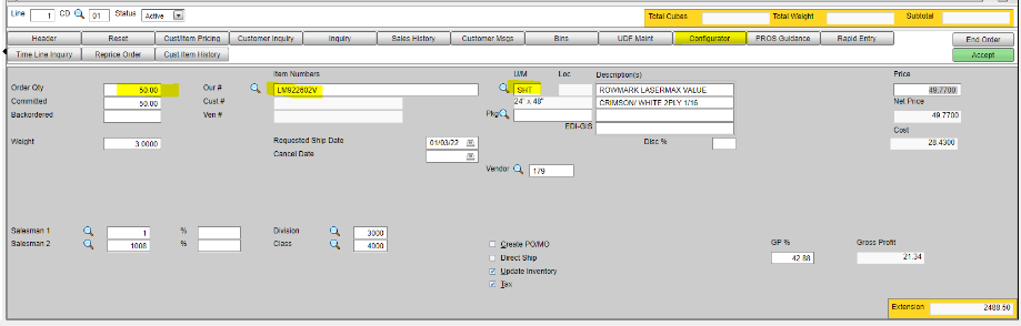 co Q Status 
Active 
Header 
Time Line Inquiry 
Order Qty 
Committed 
Backordered 
Weight 
Salesman 1 
Salesman 2 
Reset 
Reprice Order 
50.00 
50.00 
30000 
1008 
Cust/ltem Pricin 
Cust Item History 
Our # 
Cust # 
Ven # 
Customer In 
Sales Hist 
Q 
Item Numbers 
LM922602V 
Requested Ship Date 
01/03/22 
Customer Ms 
Q SHT 
Pkg Q 
Vendor Q 
Total Cubes 
UDF Maint 
Description(s) 
ROWMARK LASERMAX VALUE 
CRIMSON/ WHITE 2PLY 1/16 
EDI-GIS 
Disc % 
Cancel Date 
Division 
Class 
17g 
Q 
Q 
3000 
4000 
Total Weight 
PROS Guidance 
42.88 
Subtotal 
End Order 
Accept 
497700 
Net Price 
49 7700 
28 4300 
Gross Profit 
21 34 
create PO/MO 
Direct Ship 
update Inventory 
Tax 
Extension 
248850 