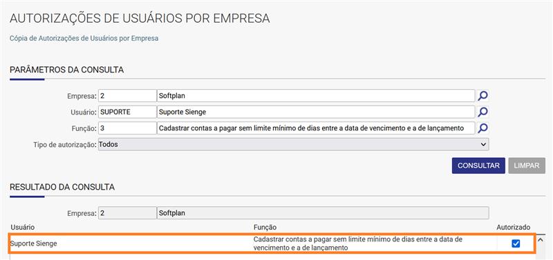 AUTORIZAÇÕES DE USUÁRIOS POR EMPRESA Cópia de Autorizações de Usuários por Empresa PARÂMETROS DA CONSULTA Empresa: Usuário: Função: Tipo de autorização: 2 SUPORTE 3 odos Softplan Suporte Sienge Cadastrar contas a pagar sem limite mínimo de dias entre a data de vencimento e a de lançamento p p p CONSULTAR LIMPAR RESULTADO DA CONSULTA Empresa: 2 Usuário uporte Sienge Softplan Função Cadastrar contas a pagar sem limite mínimo de dias entre a data de vencimento e a de Ian amento Autorizado