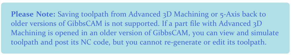 Advanced 3D backward compatibility note GibbsCAM 2026 documentation note stating that Advanced 3D and 5-Axis toolpath cannot be saved back for regeneration or editing in older GibbsCAM versions.