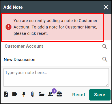 If you are on a specific customer account while adding a note, but then navigate to another customer account you will see a warning message about resetting the Add Note pane.