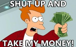Shut Up and Take My Money