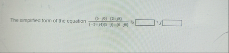 The simplified form of the equation ( 5 - j 6 ) -