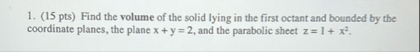 Find the volume of the solid lying in the first