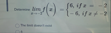 Determine lim x - 2 f ( x ) = { 6 , i f x = - 2 -