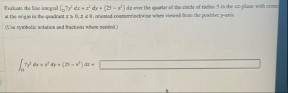 Evaluate the line integral 7 y 2 d x z 2 d y ( 2
