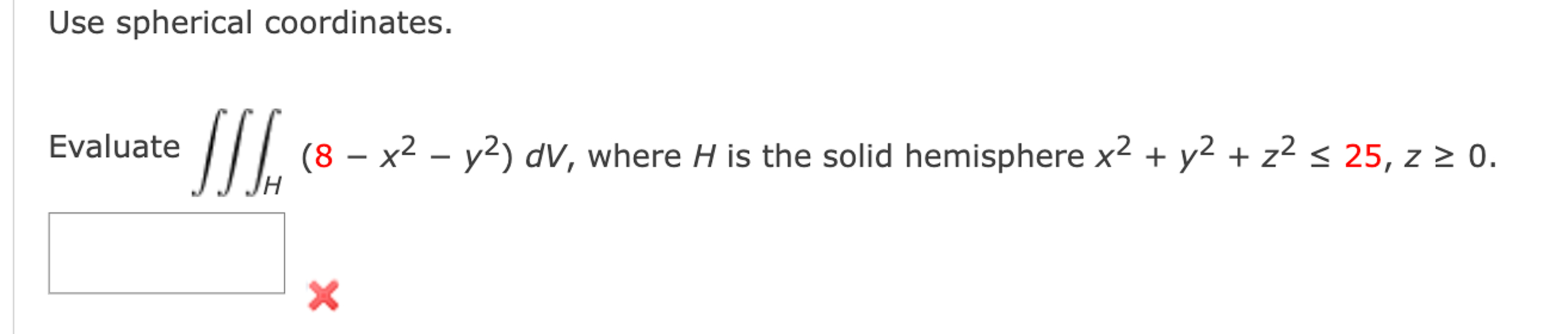 Use spherical coordinates. Evaluate triple