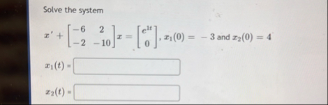 Solve the system x ' [ - 6 2 - 1 0 ] - 2 x = [ e