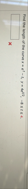 Find the length of the curve x = e t - t , y = 4