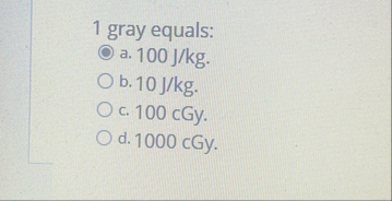 1 gray equals: a . 1 0 0 J k g . b . 1 0 J k g .