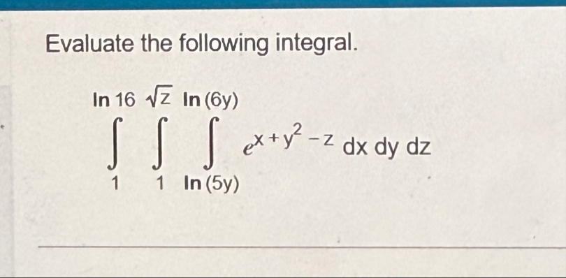 Evaluate the following integral. 1 l n 1 6 1 z 2