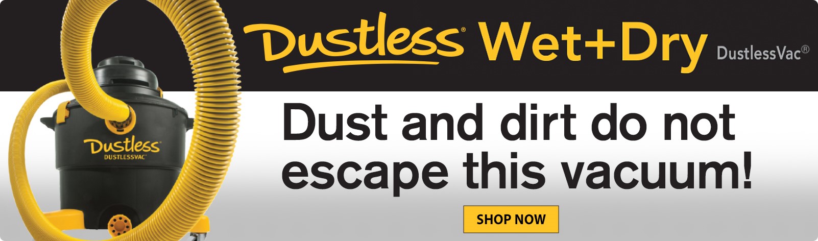 Dustless Wet + Dry Vac - Dust and dirt do not escape this vacuum! Dustless Wet + Dry Vac - Dust and dirt do not escape this vacuum!
