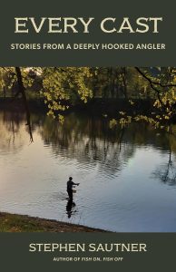 Every Cast: Chronicles Of A Deeply Hooked Angler 