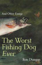 The Worst Fishing Dog Ever: And Other Essays