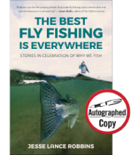 THE BEST FLY FISHING IS EVERYWHERE: STORIES IN CELEBRATION OF WHY WE FISH