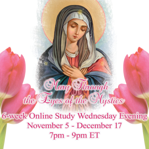 Mary Through the Eyes of the Mystics 6-Week Online Study Wednesday Evening Nov 5 - Dec 17, 7pm -9pm ET