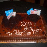 Older Than Dirt! The man this was for is ALWAYS cracking jokes and giving someone a hard time so his wife ordered humor cakes for him (this is one of two...