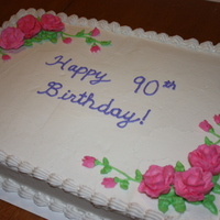 90Th Birthday Cake 12 x 18 cake made for my husband's grandmother. White cake with BC frosting and flowers.