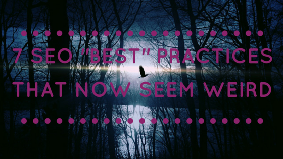 7 SEO Best Practices That Now Seem Weird