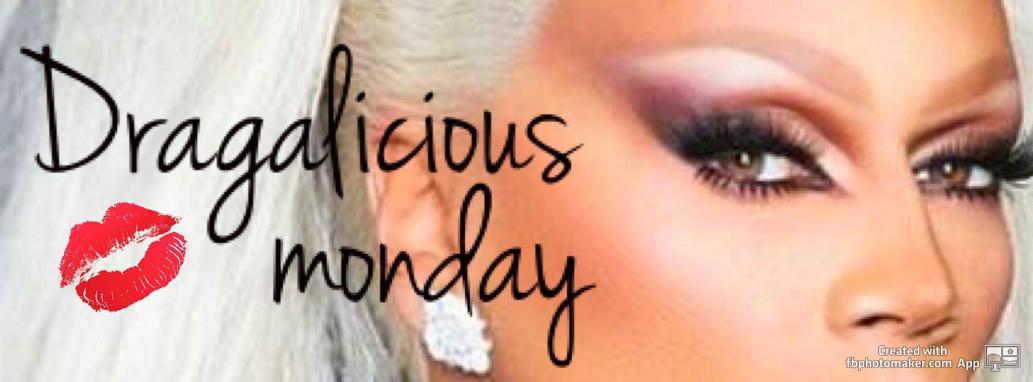 Dragalicious Mondays