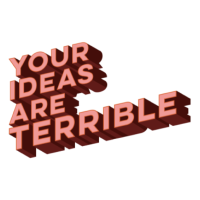 Your Ideas Are Terrible