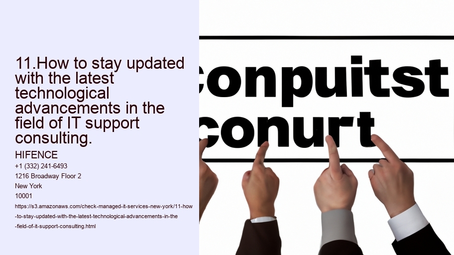 11.How to stay updated with the latest technological advancements in the field of IT support consulting. HIFENCE 11.How to stay updated with the latest technological advancements in the field of IT support consulting.