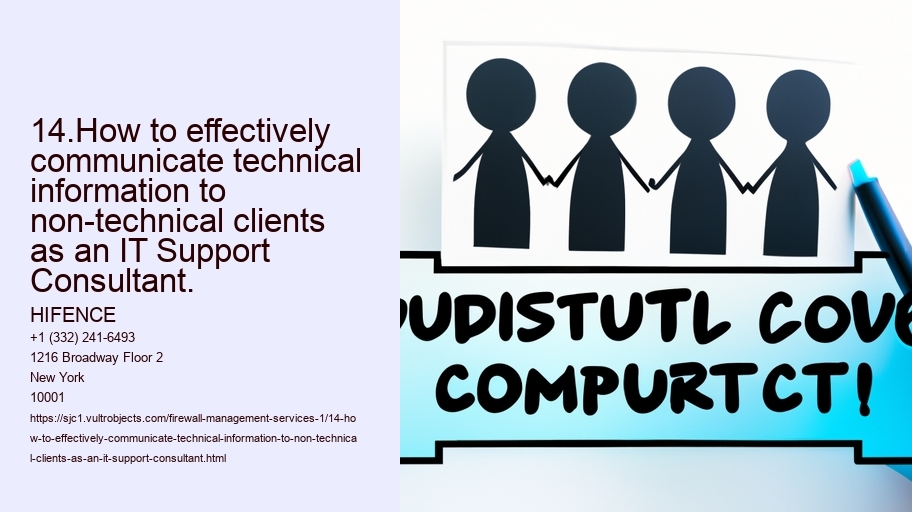 14.How to effectively communicate technical information to non-technical clients as an IT Support Consultant.