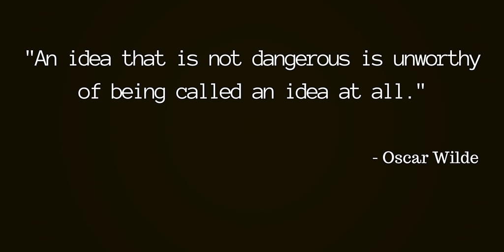 --An idea that is not dangerous is unworthy of being called an idea at all.-
