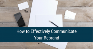 How to Effectively Communicate Your Rebrand