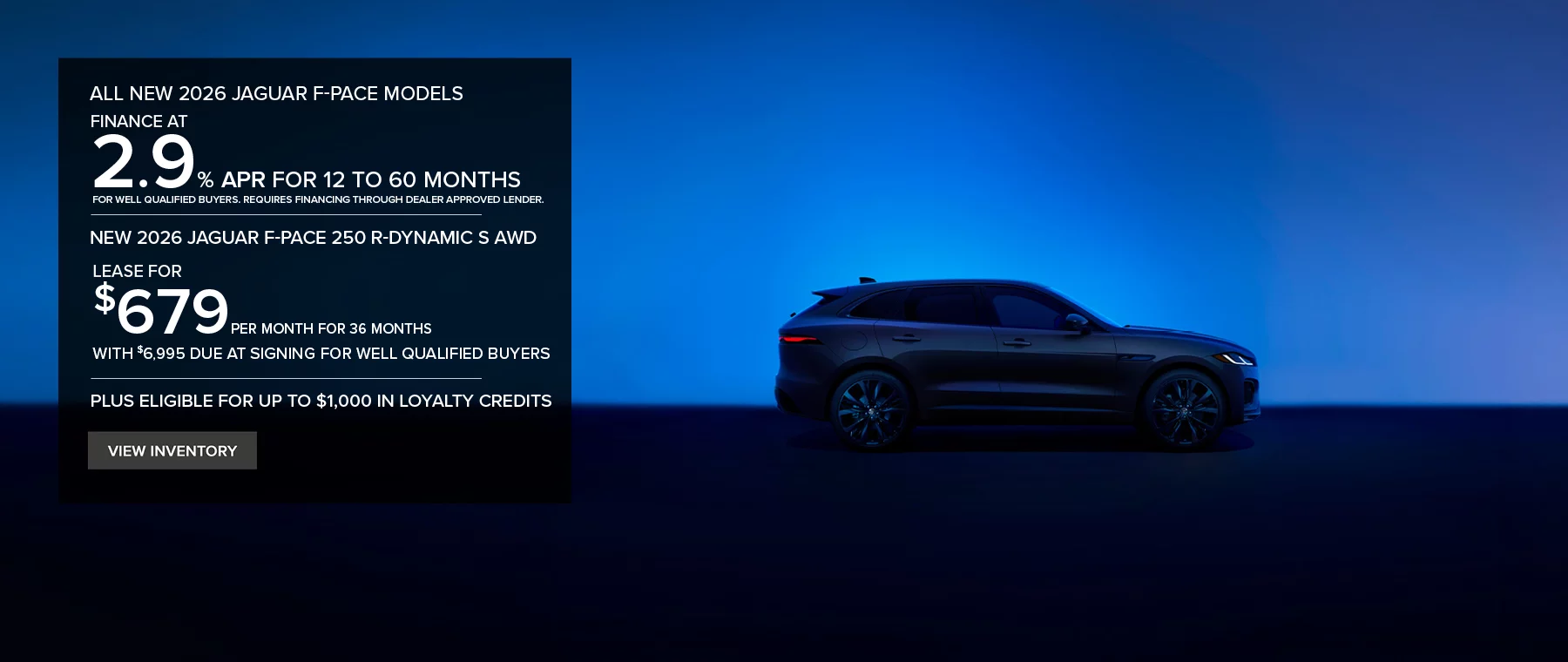 New 2026 Jaguar F-PACE P250 R-Dynamic S AWD  Lease for $679 Per Month For 36 Months With $6,995 Due At Signing for well qualified buyers All New 2026 Jaguar F-PACE Models   Finance at 2.9% APR For 12 to 60 Months For well qualified buyers. Requires Financing Through Dealer Approved Lender. 