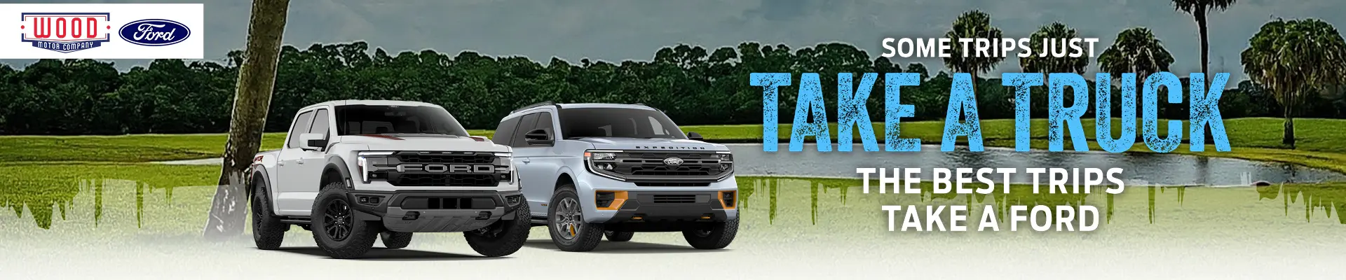 some trips just take a truck the best trips take a Ford