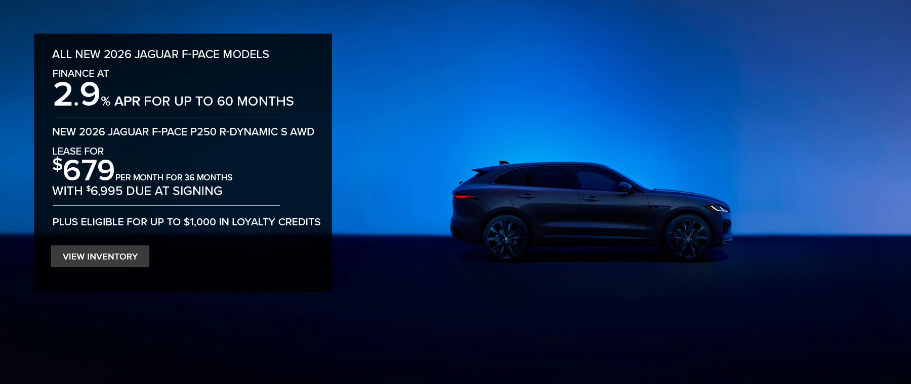 New 2026 Jaguar F-PACE P250 R-Dynamic S AWD  Lease for $679 Per Month For 36 Months With $6,995 Due At Signing for well qualified buyers  All New 2026 Jaguar F-PACE Models   Finance at 2.9% APR For 12 to 60 Months For well qualified buyers. Requires Financing Through Dealer Approved Lender.   Plus eligible for up to $1000 in Loyalty incentives.