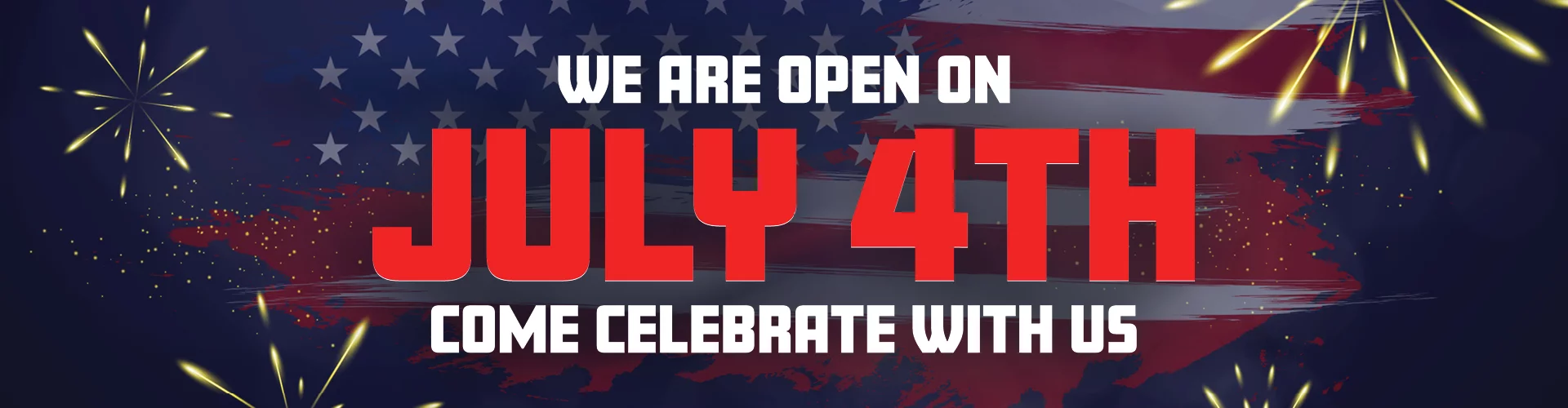 We Are Open On July 4th Come Celebrate With Us