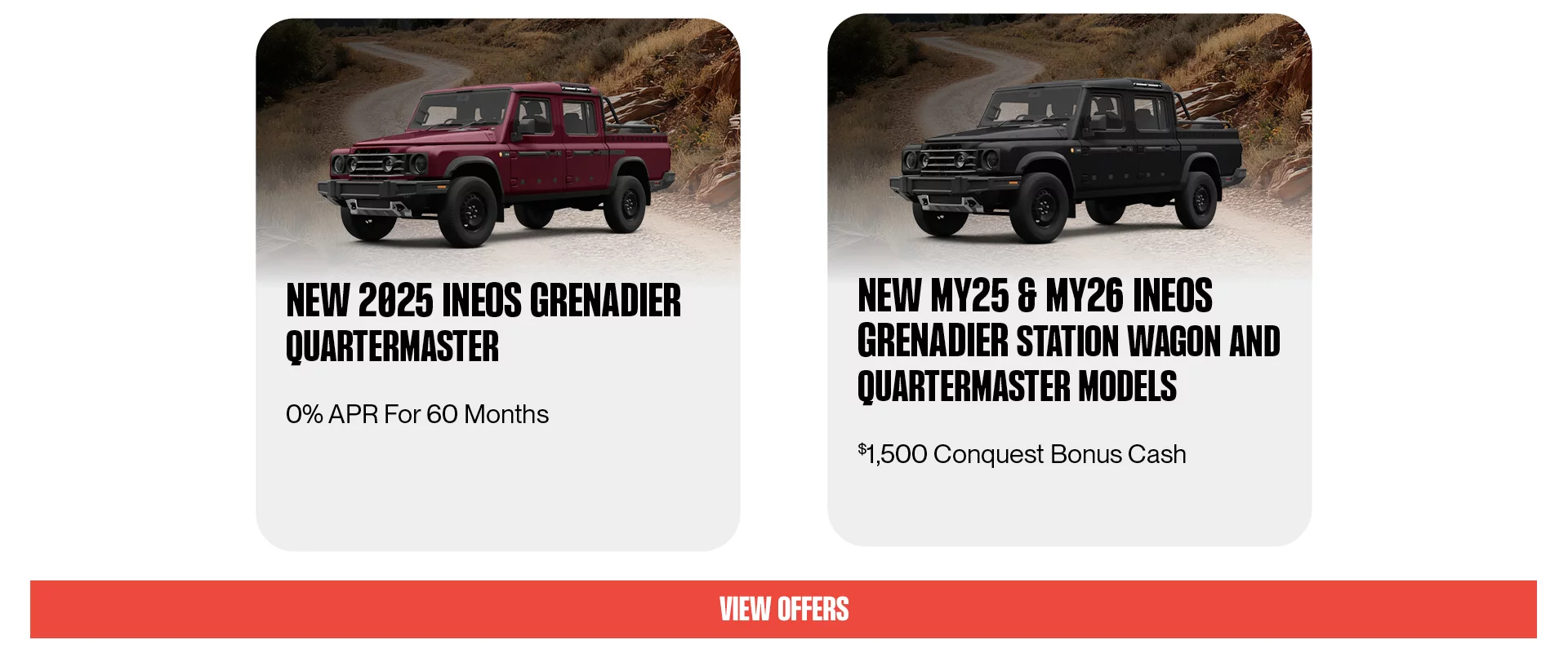 New 2025 INEOS Grenadier Quartermaster 0% APR For 60 Months, New MY25 & MY26 INEOS Grenadier Station Wagon and Quartermaster Models $1,500 Conquest Bonus Cash