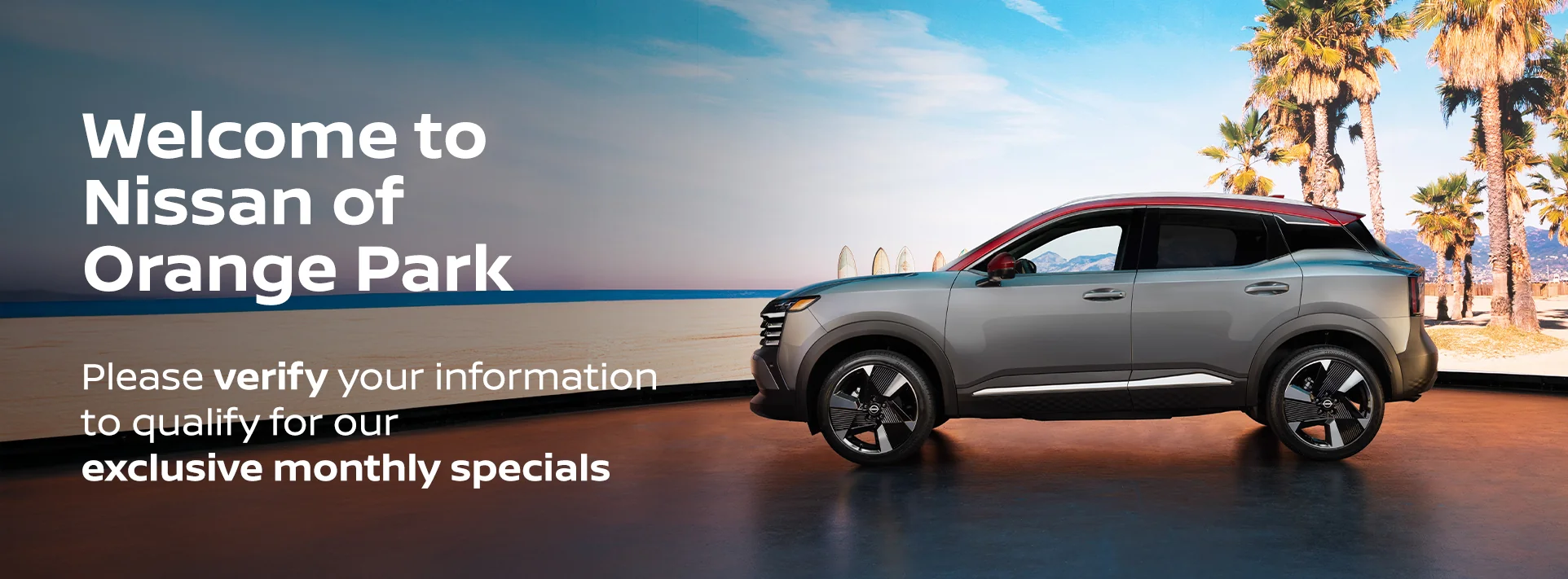 Welcome to Nissan of Orange Park - Please verify your information to qualify for our exclusive monthly specials