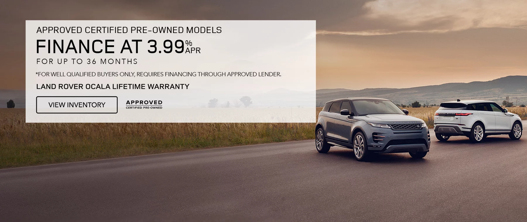 Approved Certified Pre-Owned Models   Finance At 3.99% APR For Up To 36 Months  *For well qualified buyers only, requires financing through approved lender. Land Rover Ocala Lifetime Warranty