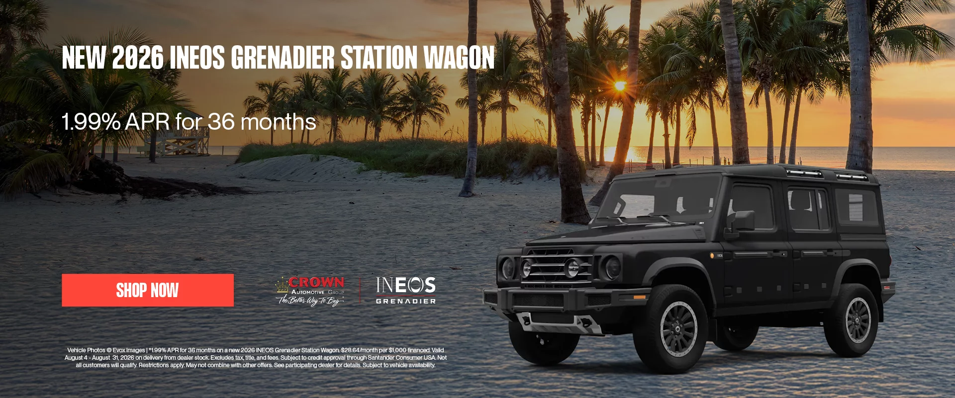 New 2026 INEOS Grenadier Station Wagon 1.99% APR for 36 months *1.99% APR for 36 months on a new 2026 INEOS Grenadier Station Wagon. $28.64/month per $1,000 financed. Valid August 4 - August  31, 2026 on delivery from dealer stock. Excludes tax, title, and fees. Subject to credit approval through Santander Consumer USA. Not all customers will qualify. Restrictions apply. May not combine with other offers. See participating dealer for details. Subject to vehicle availability.