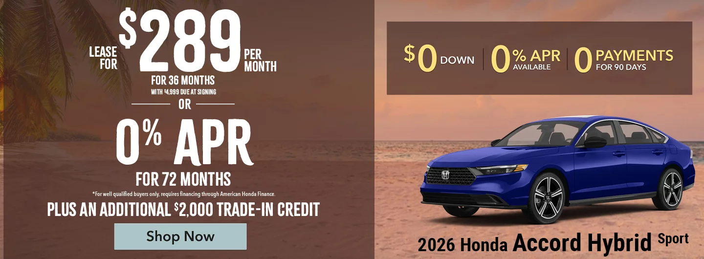 2026 Honda Accord Hybrid Sport Lease For $289 Per Month For 36 Months with $4,999 due at signing*For well qualified buyers. OR – 0% APR for 72 months *For well qualified buyers only, requires financing through American Honda Finance. BURST: Plus An Additional $2,000 Trade-In Credit