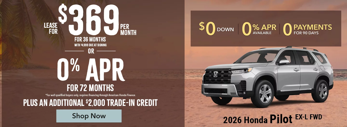 2026 Honda Pilot EX-L FWD Lease For $369 Per Month For 36 Months with $4,999 due at signing *For well qualified buyers. OR – 0% APR for 72 months *For well qualified buyers only, requires financing through American Honda Finance. BURST: Plus An Additional $2,000 Trade-In Credit