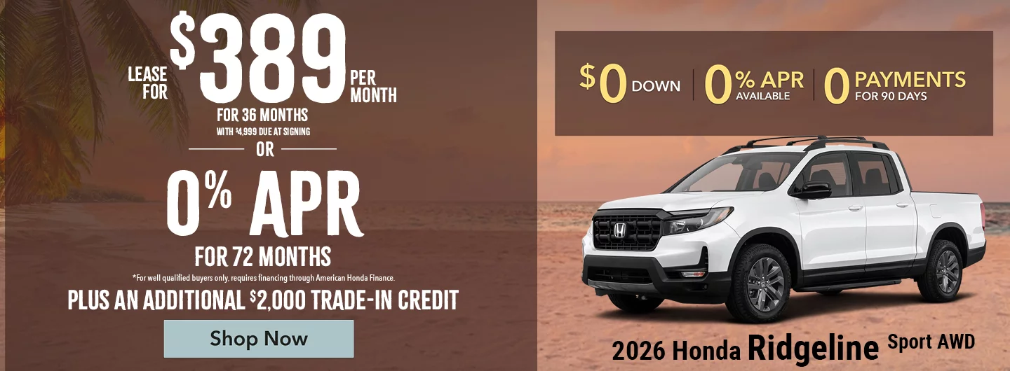 2026 Honda Ridgeline Sport AWD Lease For $389 Per Month For 36 Months with $4,999 due at signing *For well qualified buyers. OR – 0% APR for 72 months For well qualified buyers only, requires financing through American Honda Finance. BURST: Plus An Additional $2,000 Trade-In Credit